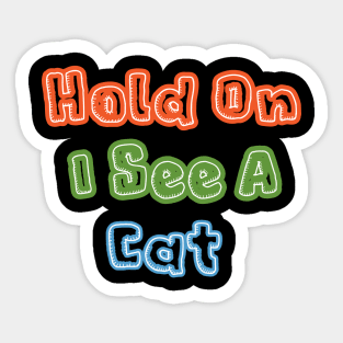 Hold on i see a cat Cat Person Cat Lover T-Shirt Sticker